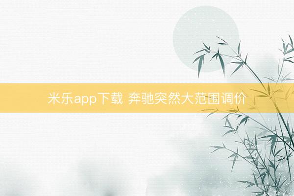 米乐app下载 奔驰突然大范围调价