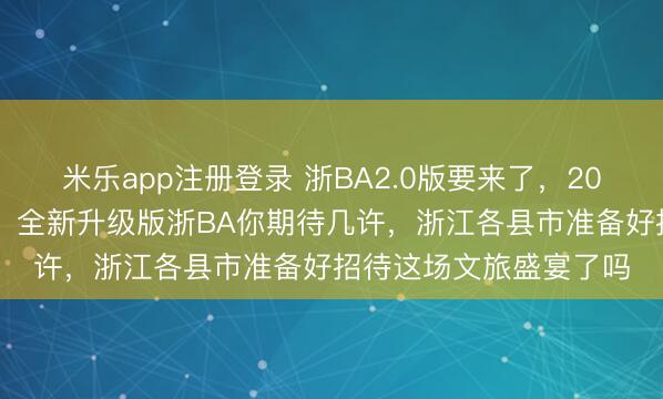 米乐app注册登录 浙BA2.0版要来了，2026年运筹帷幄已运转，全新升级版浙BA你期待几许，浙江各县市准备好招待这场文旅盛宴了吗