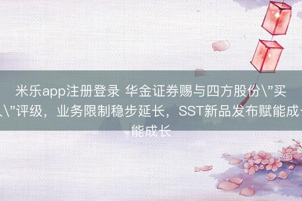 米乐app注册登录 华金证券赐与四方股份