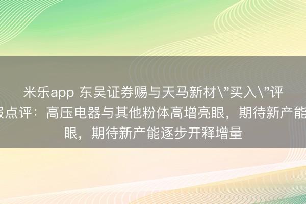 米乐app 东吴证券赐与天马新材